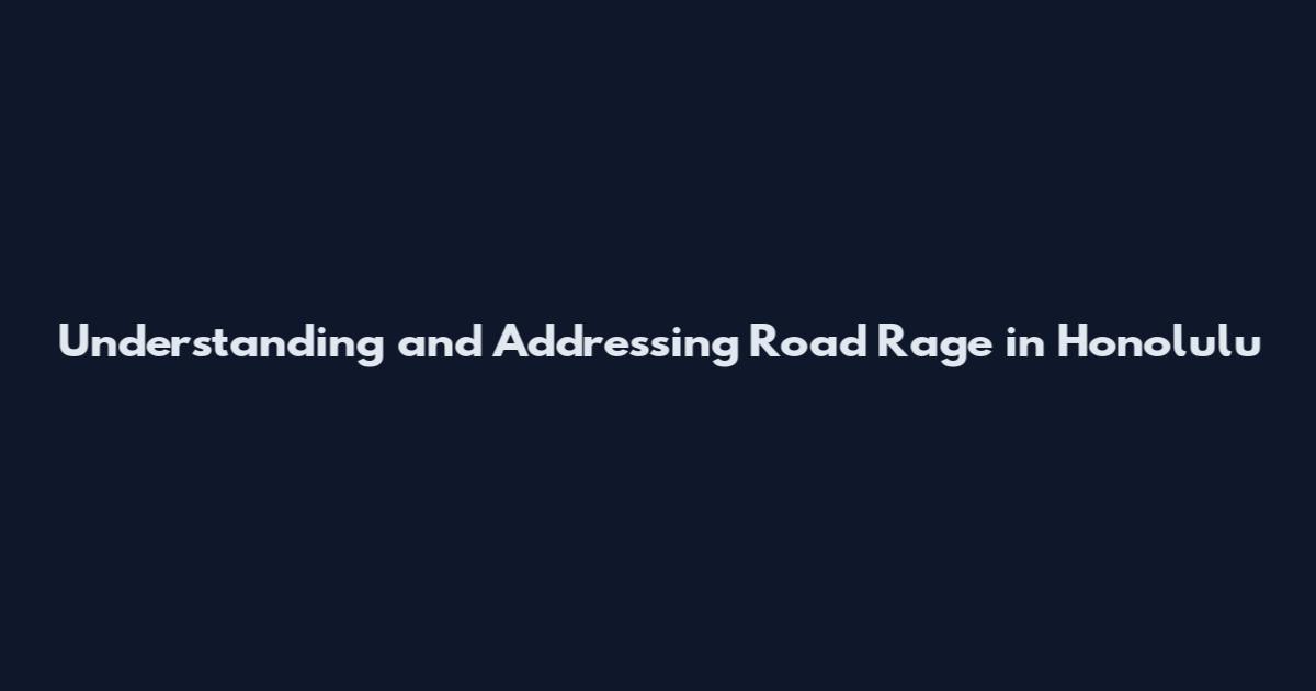 Understanding and Addressing Road Rage in Honolulu