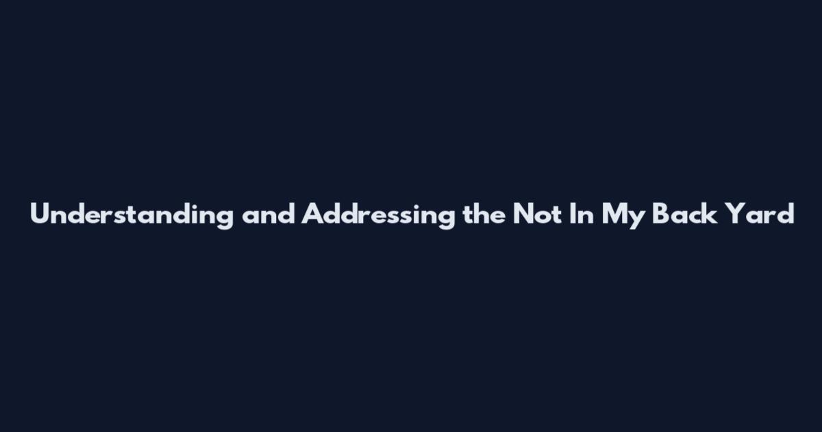 Understanding and Addressing the Not In My Back Yard