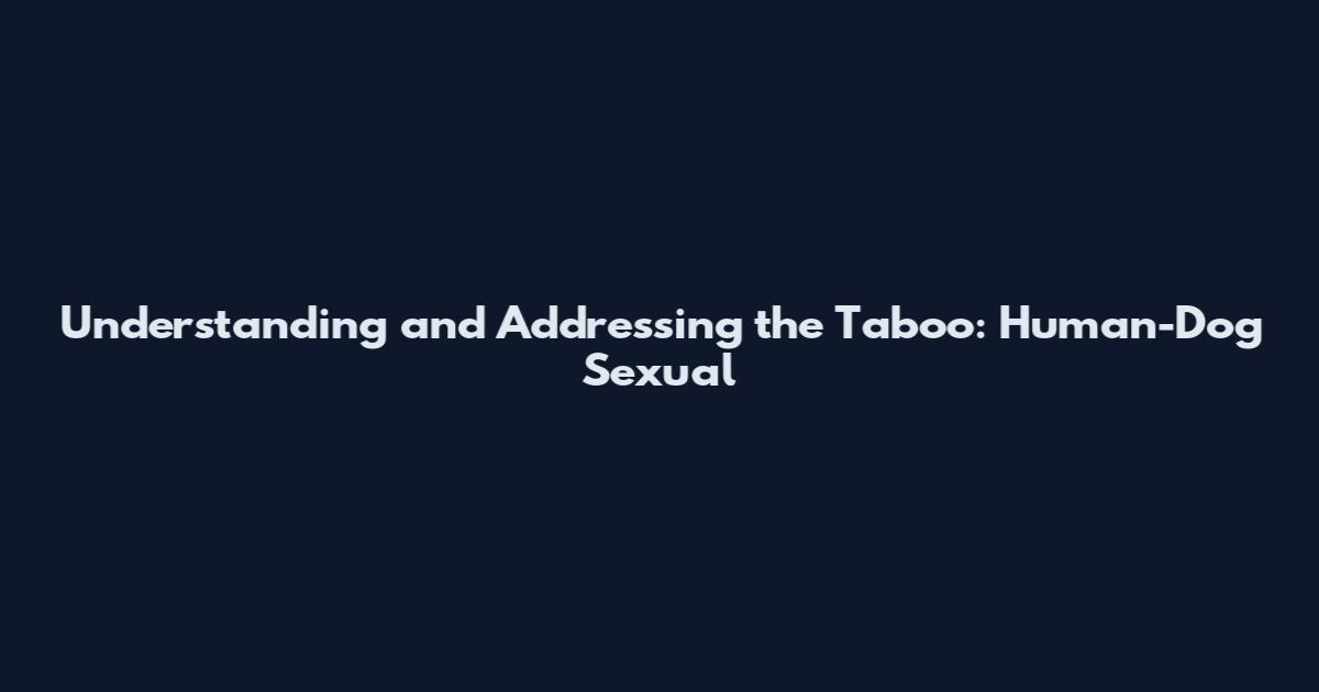 Understanding and Addressing the Taboo: Human-Dog Sexual