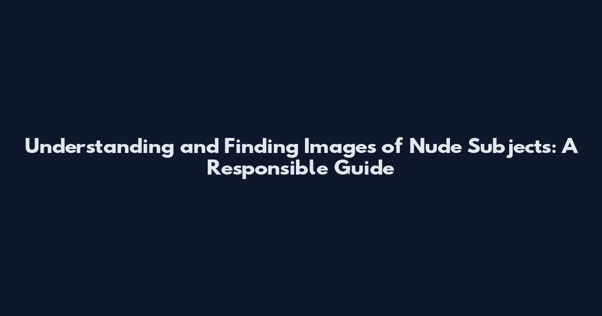 Understanding and Finding Images of Nude Subjects: A Responsible Guide