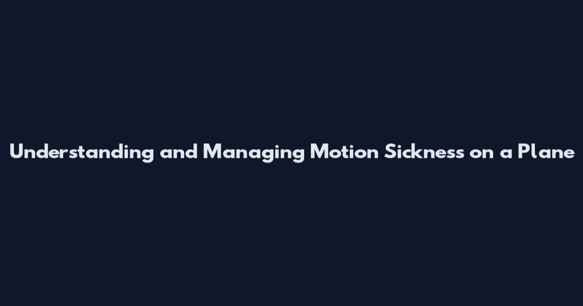 Understanding and Managing Motion Sickness on a Plane