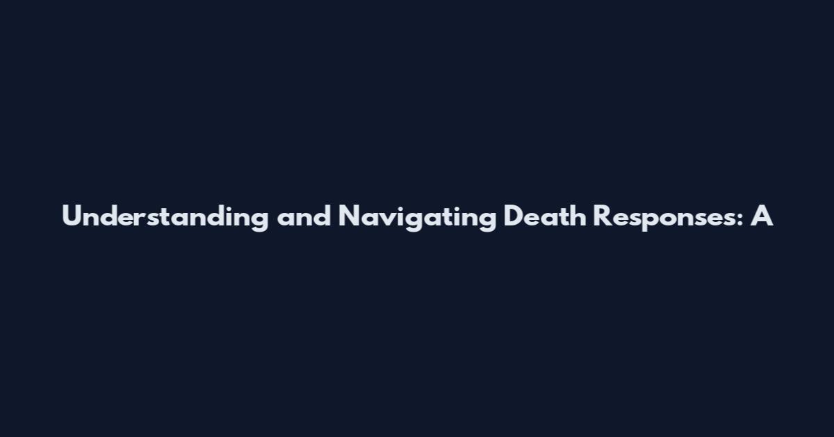 Understanding and Navigating Death Responses: A