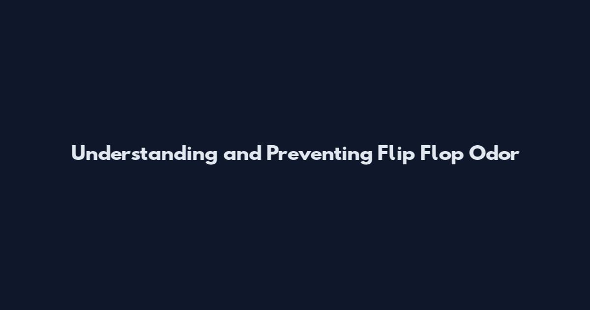 Understanding and Preventing Flip Flop Odor