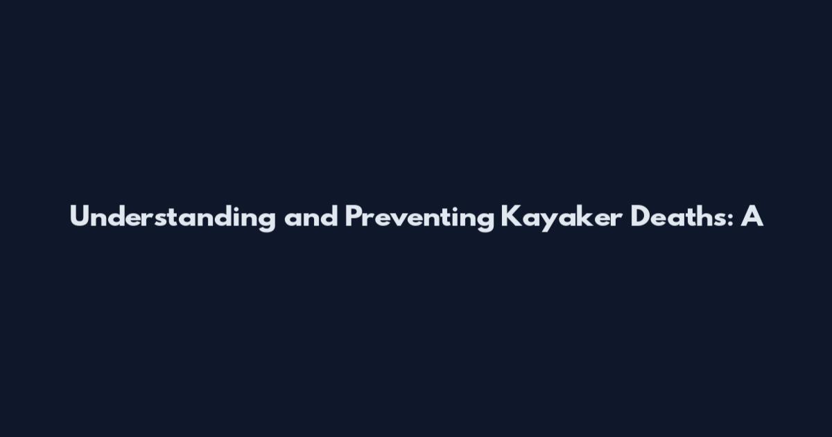 Understanding and Preventing Kayaker Deaths: A