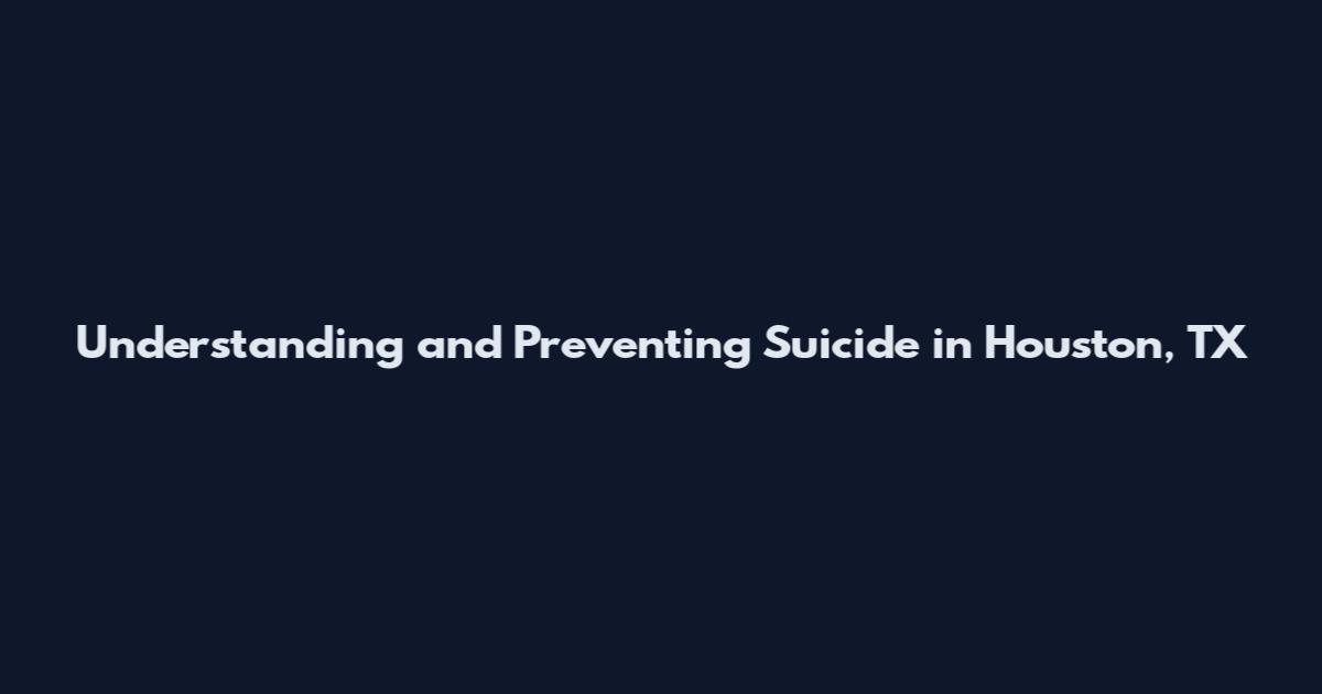 Understanding and Preventing Suicide in Houston, TX