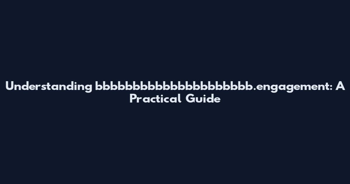 Understanding bbbbbbbbbbbbbbbbbbbbb.engagement: A Practical Guide