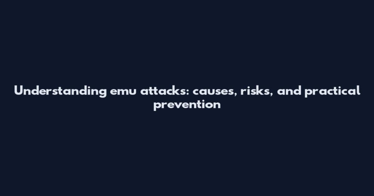 Understanding emu attacks: causes, risks, and practical prevention