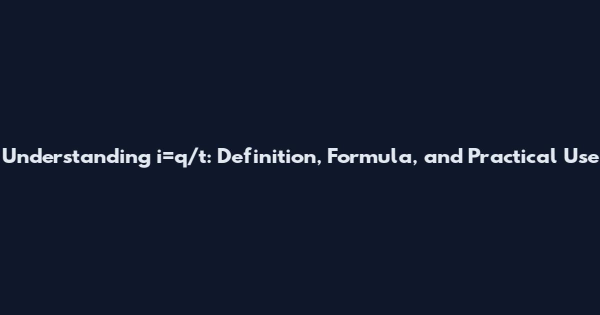 Understanding i=q/t: Definition, Formula, and Practical Use