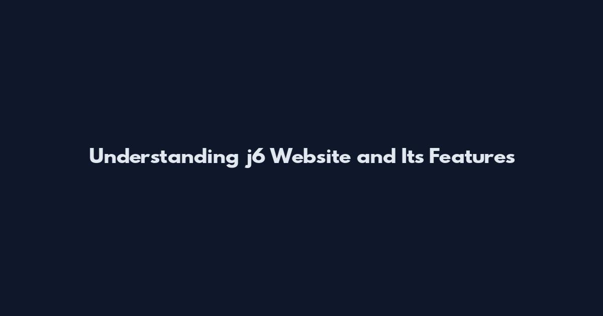 Understanding j6 Website and Its Features