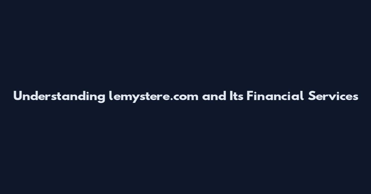 Understanding lemystere.com and Its Financial Services