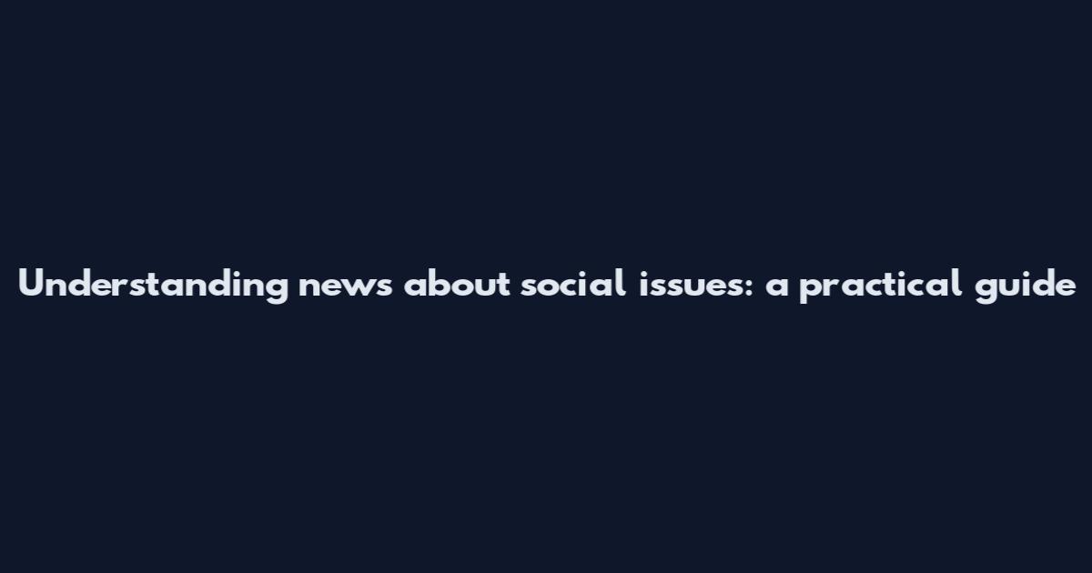 Understanding news about social issues: a practical guide