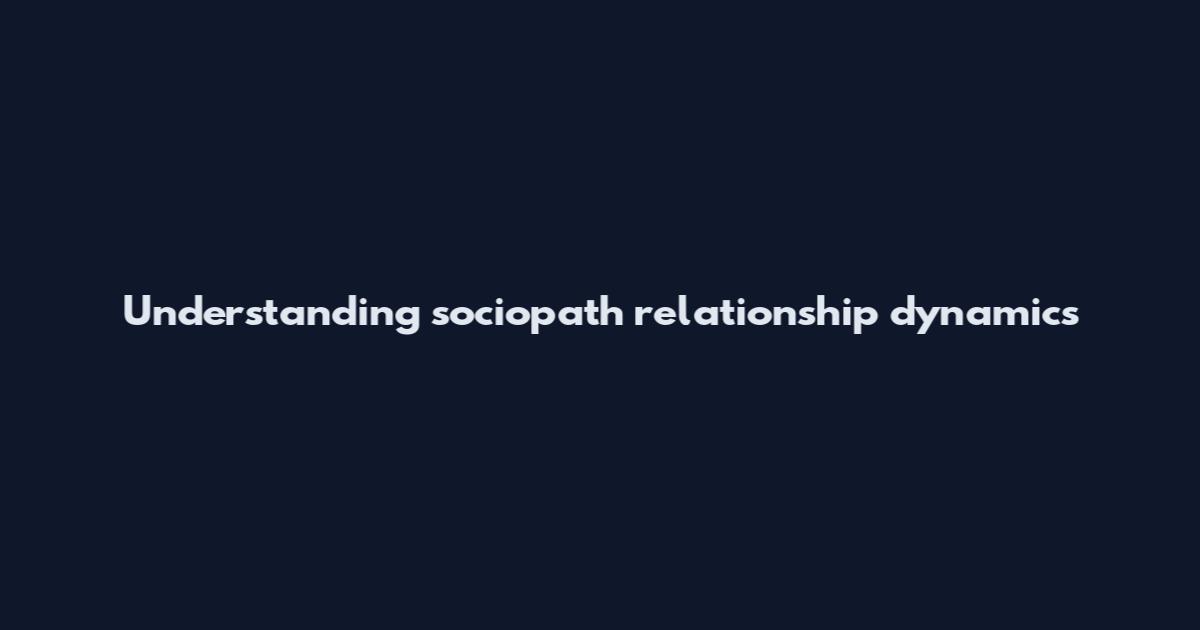 Understanding sociopath relationship dynamics