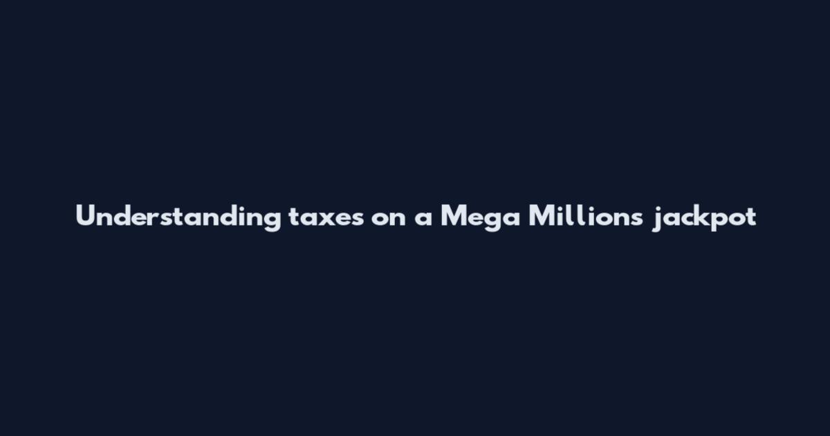 Understanding taxes on a Mega Millions jackpot
