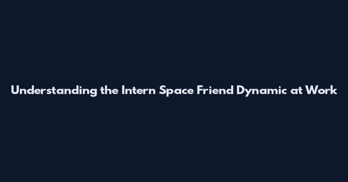 Understanding the 'Intern Space Friend' Dynamic at Work