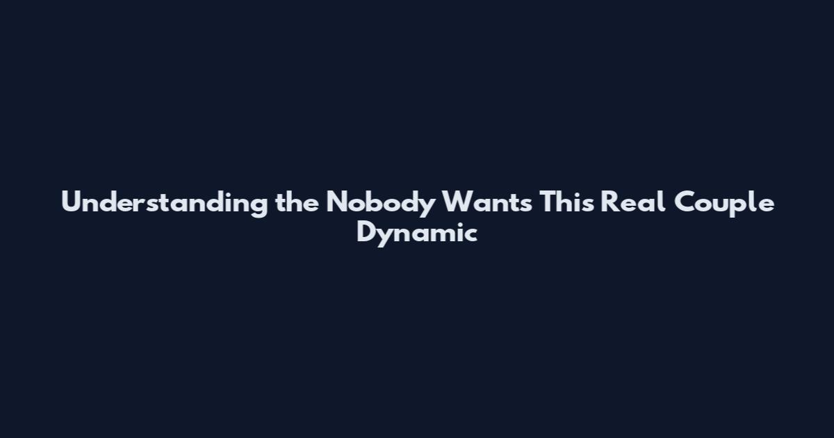 Understanding the 'Nobody Wants This Real Couple' Dynamic
