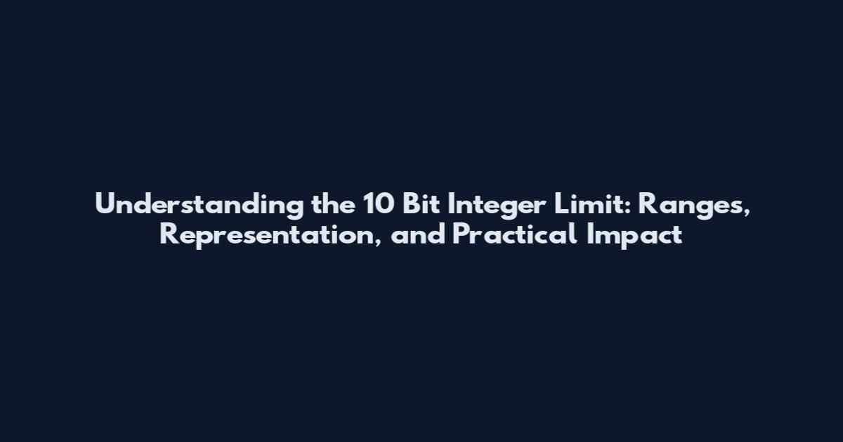 Understanding the 10 Bit Integer Limit: Ranges, Representation, and Practical Impact