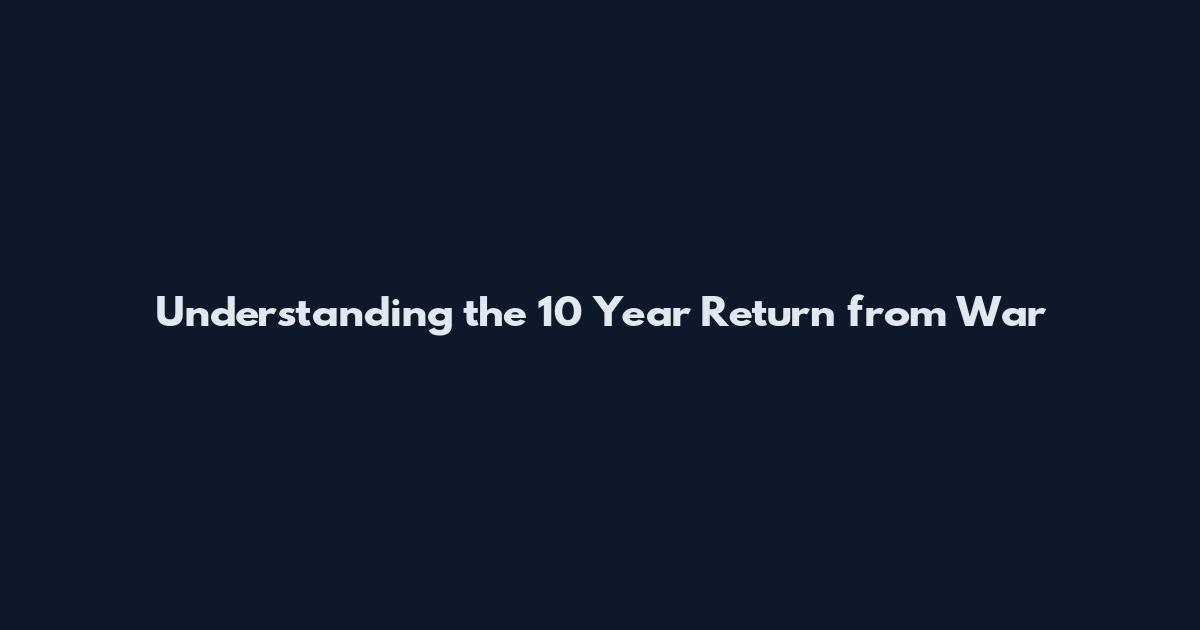 Understanding the 10 Year Return from War