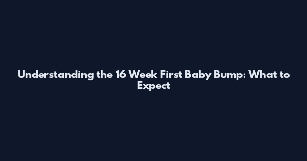 Understanding the 16 Week First Baby Bump: What to Expect