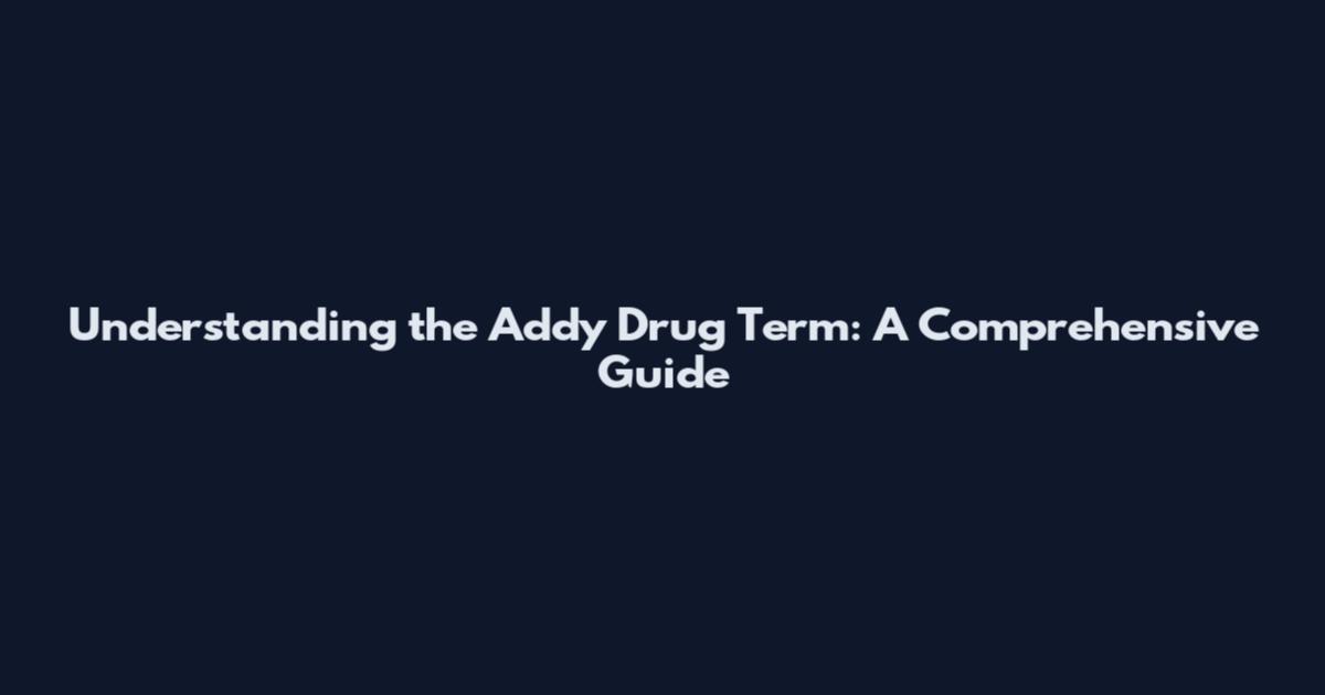 Understanding the Addy Drug Term: A Comprehensive Guide