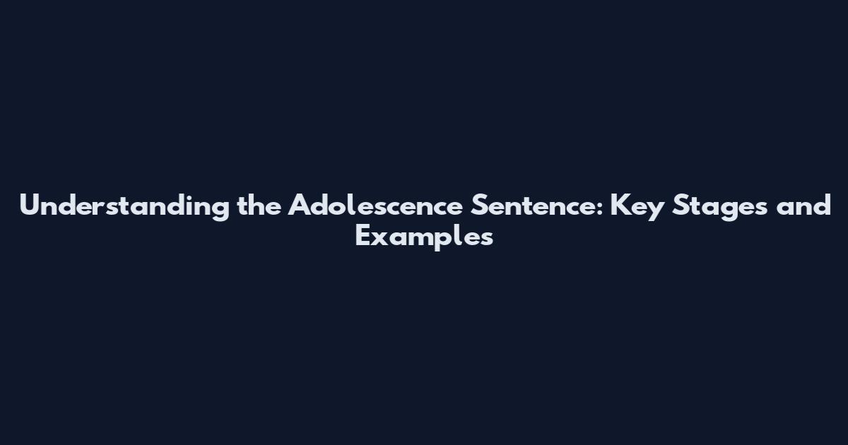 Understanding the Adolescence Sentence: Key Stages and Examples