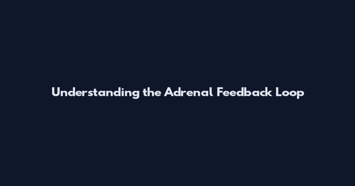 Understanding the Adrenal Feedback Loop