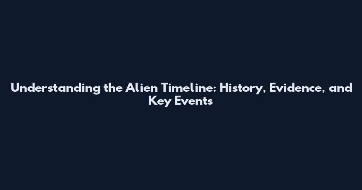 Understanding the Alien Timeline: History, Evidence, and Key Events
