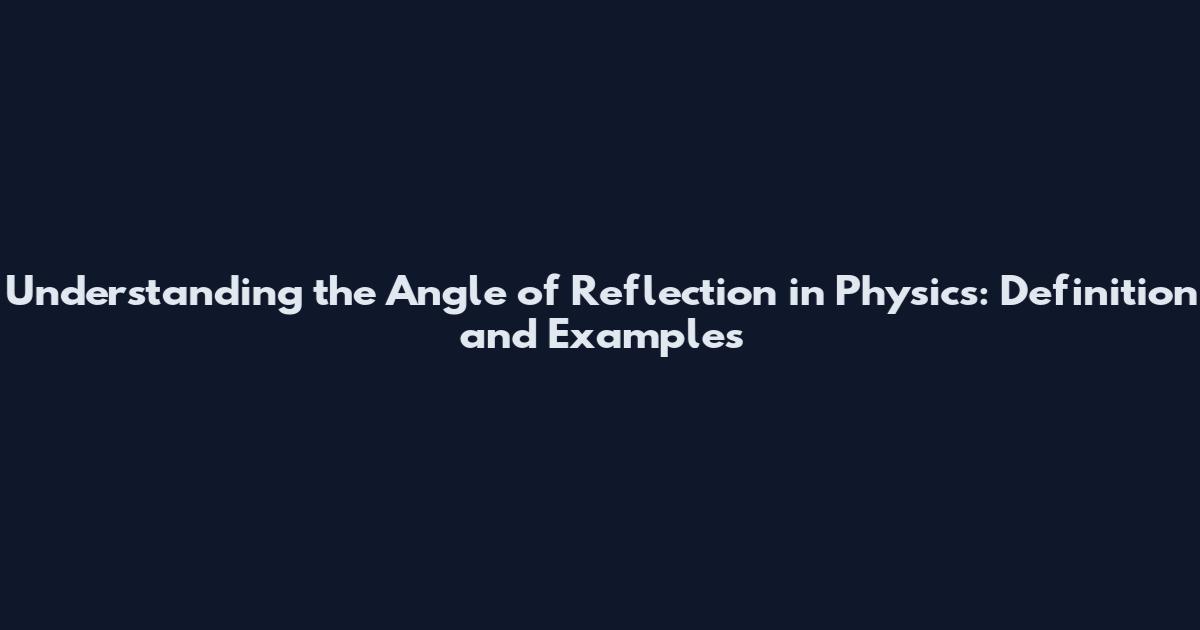 Understanding the Angle of Reflection in Physics: Definition and Examples