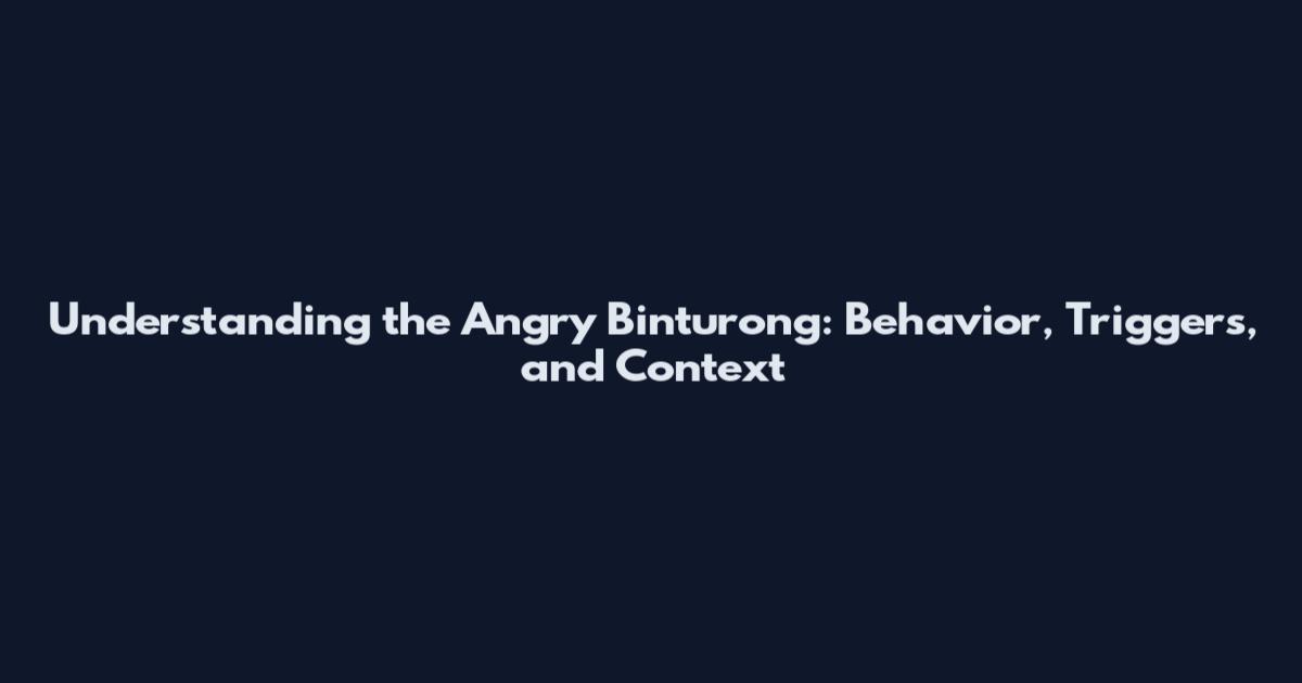 Understanding the Angry Binturong: Behavior, Triggers, and Context