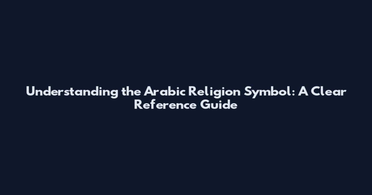 Understanding the Arabic Religion Symbol: A Clear Reference Guide