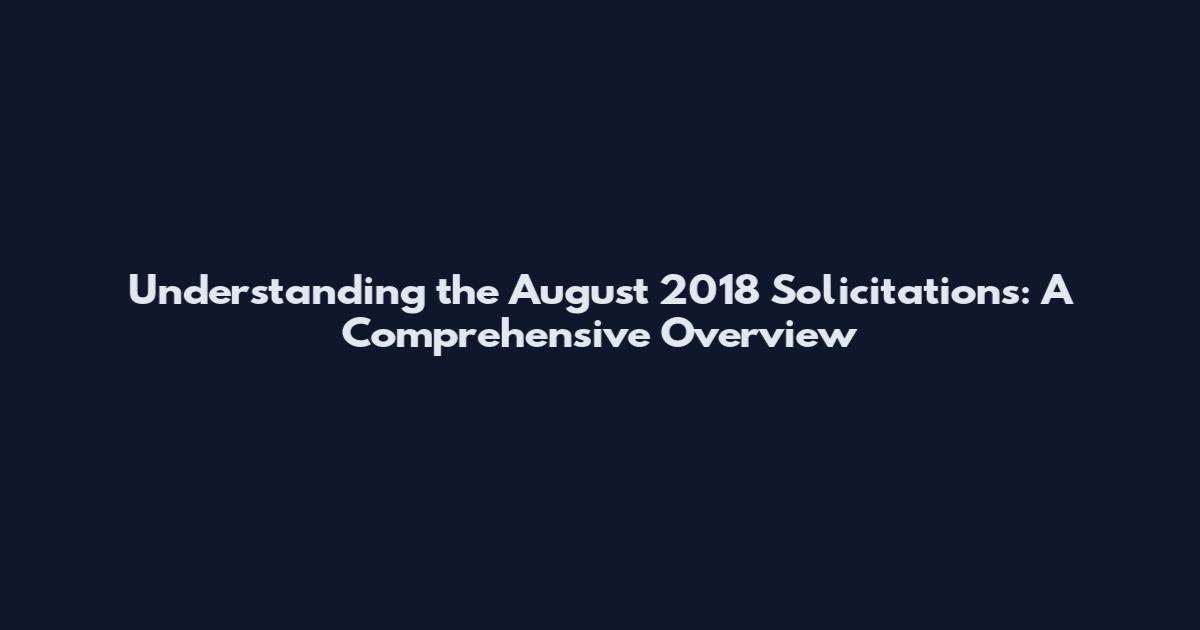Understanding the August 2018 Solicitations: A Comprehensive Overview