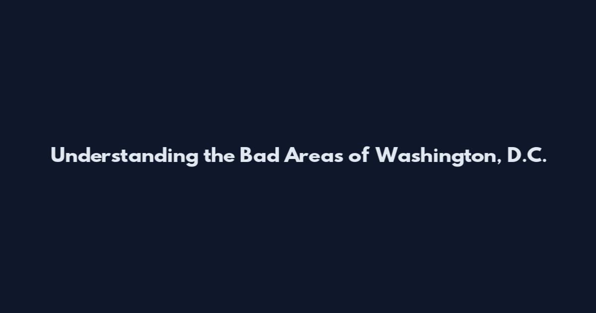 Understanding the Bad Areas of Washington, D.C.