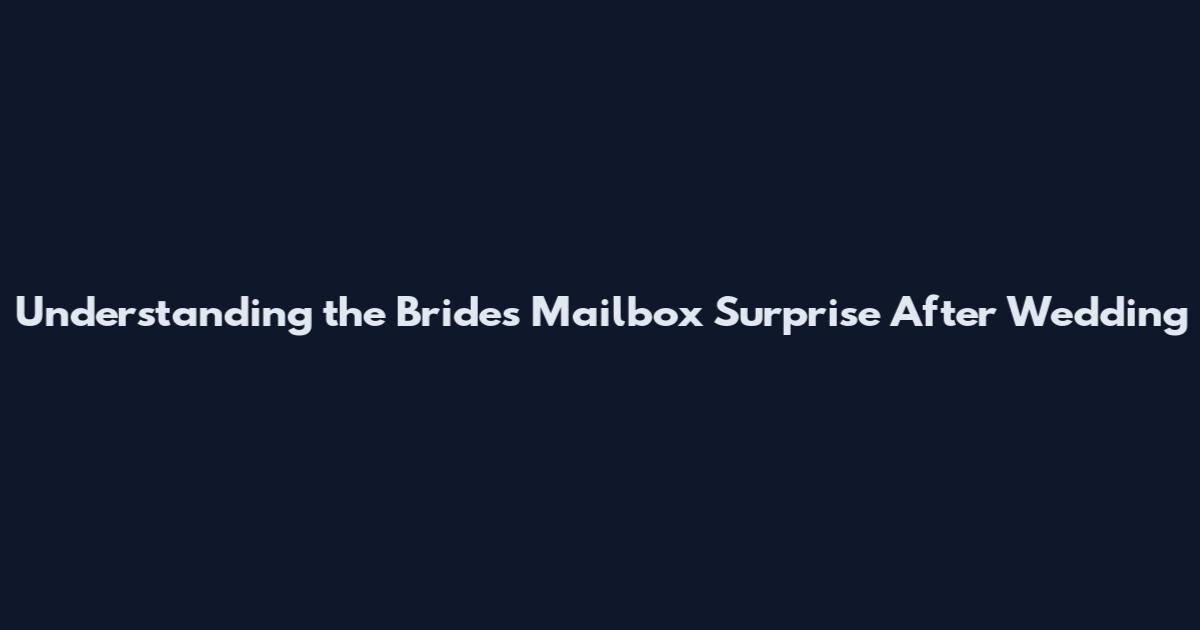 Understanding the Bride's Mailbox Surprise After Wedding