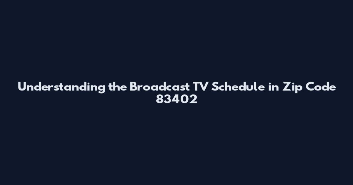 Understanding the Broadcast TV Schedule in Zip Code 83402