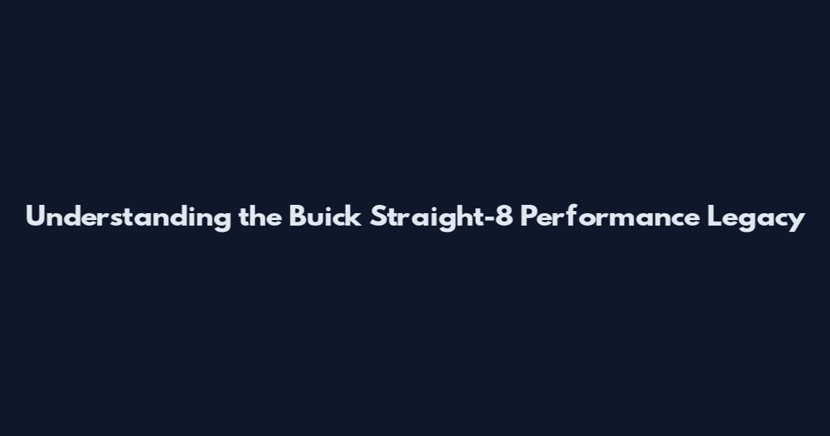 Understanding the Buick Straight-8 Performance Legacy