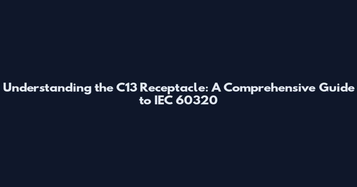Understanding the C13 Receptacle: A Comprehensive Guide to IEC 60320