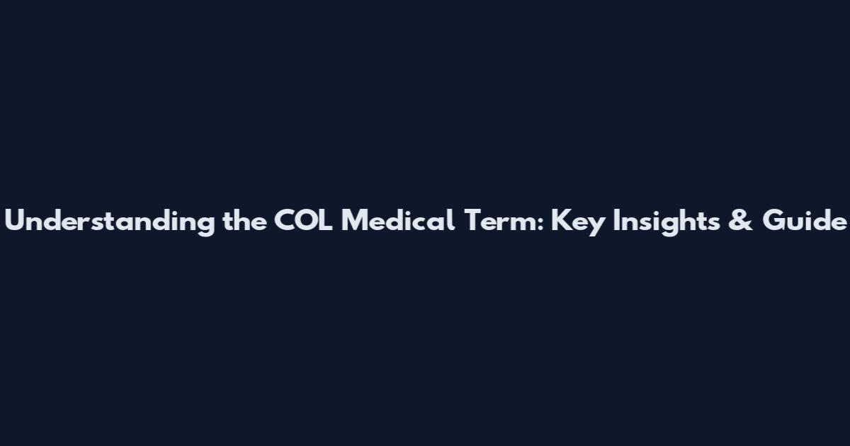 Understanding the COL Medical Term: Key Insights & Guide