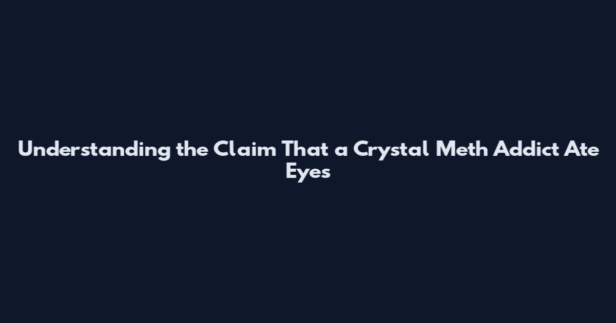 Understanding the Claim That a Crystal Meth Addict Ate Eyes