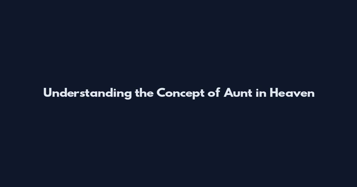 Understanding the Concept of Aunt in Heaven