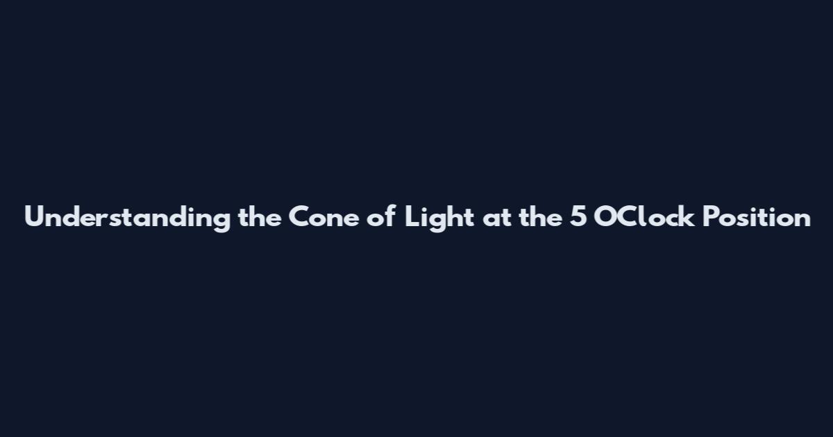 Understanding the Cone of Light at the 5 O'Clock Position