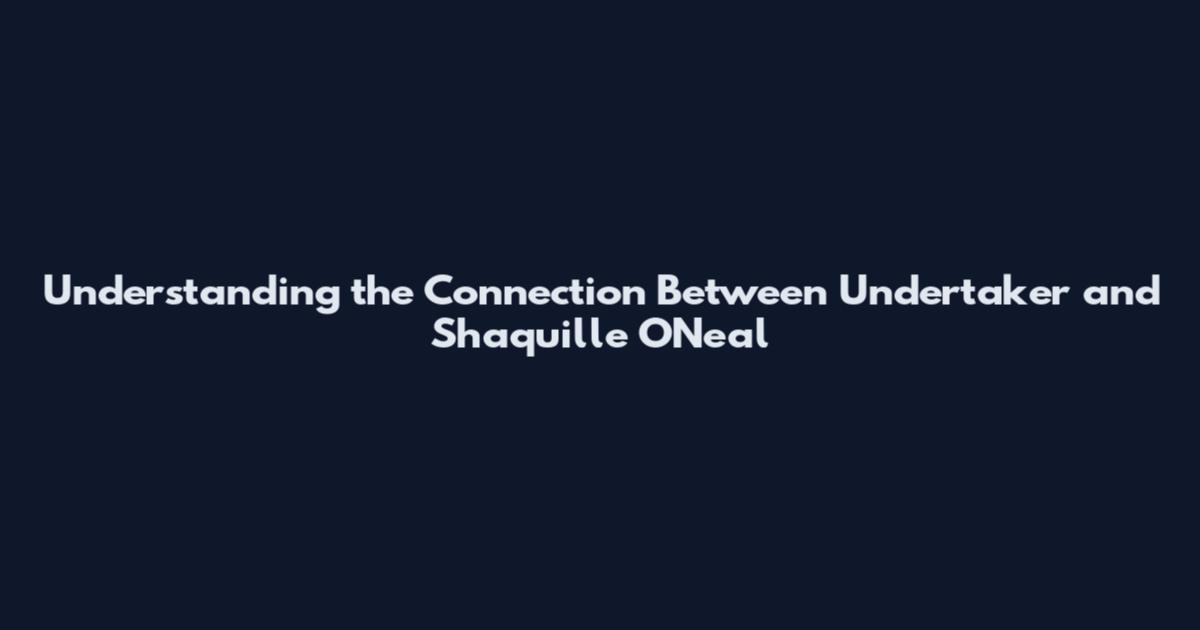 Understanding the Connection Between Undertaker and Shaquille O'Neal