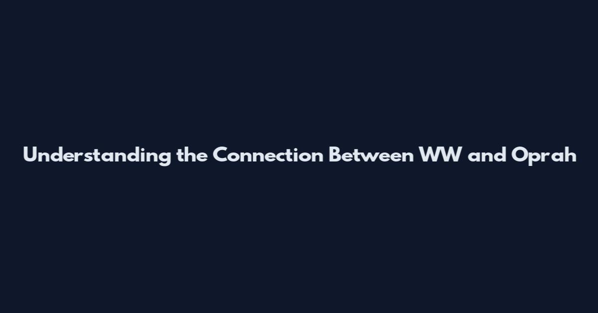 Understanding the Connection Between WW and Oprah