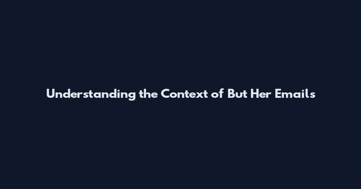 Understanding the Context of "But Her Emails