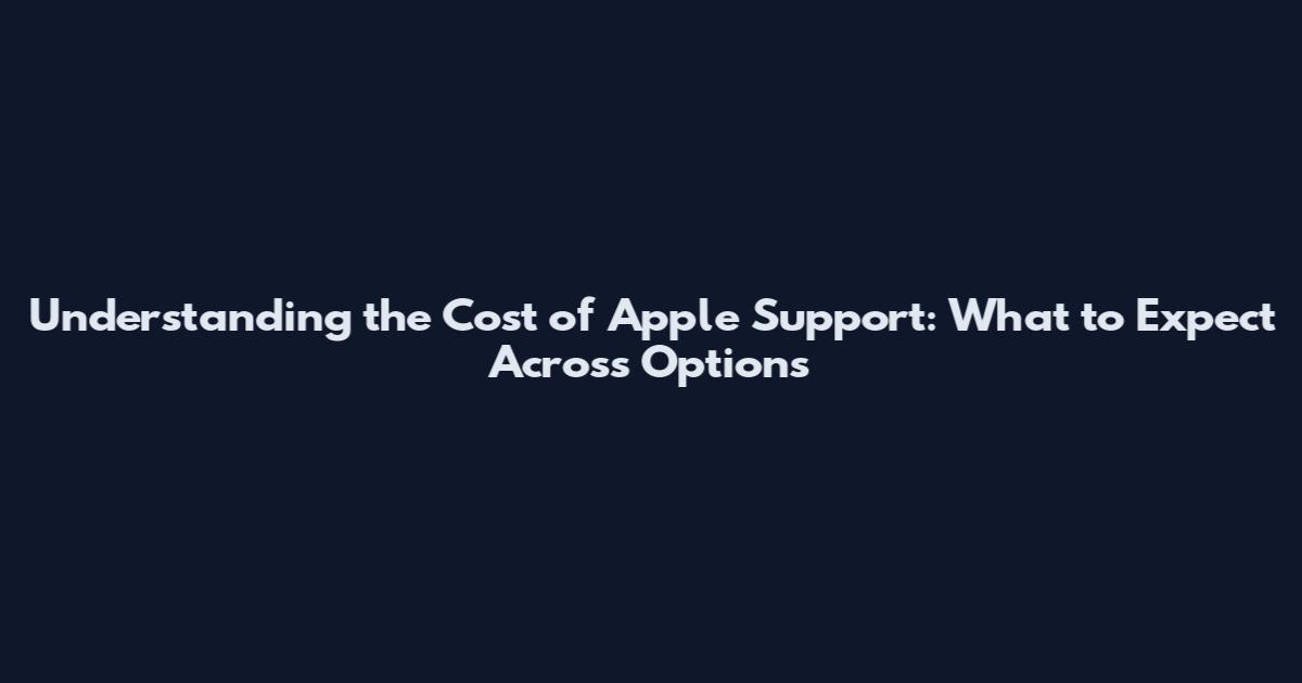 Understanding the Cost of Apple Support: What to Expect Across Options