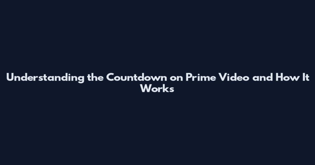 Understanding the Countdown on Prime Video and How It Works