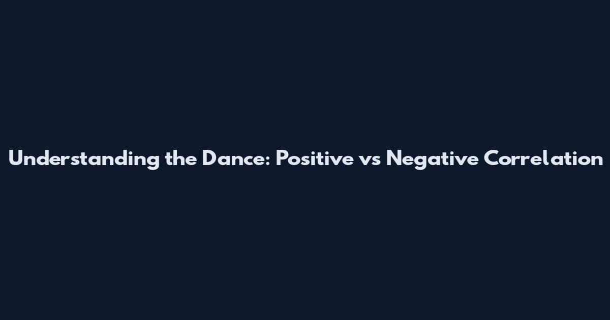 Understanding the Dance: Positive vs Negative Correlation