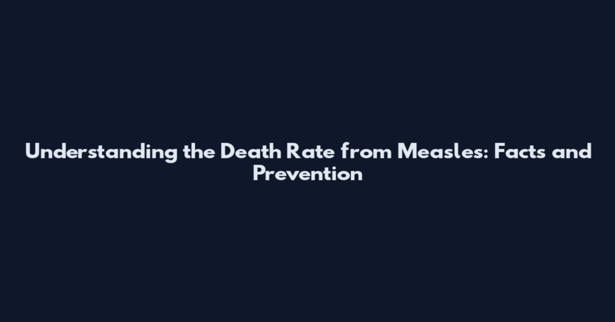 Understanding the Death Rate from Measles: Facts and Prevention