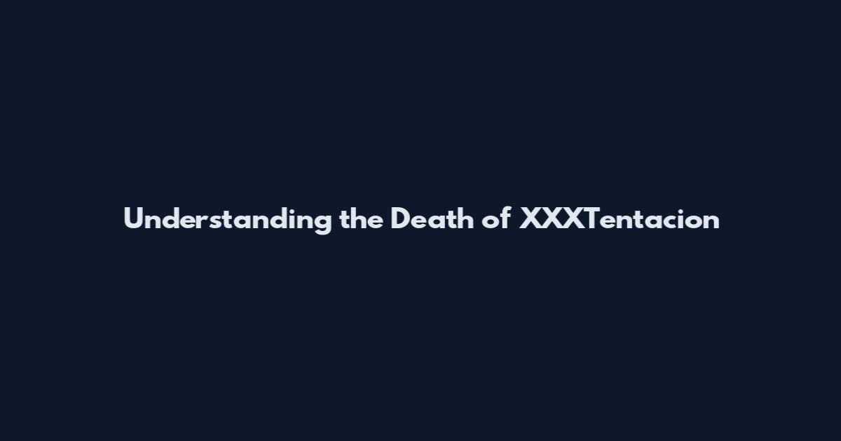 Understanding the Death of XXXTentacion