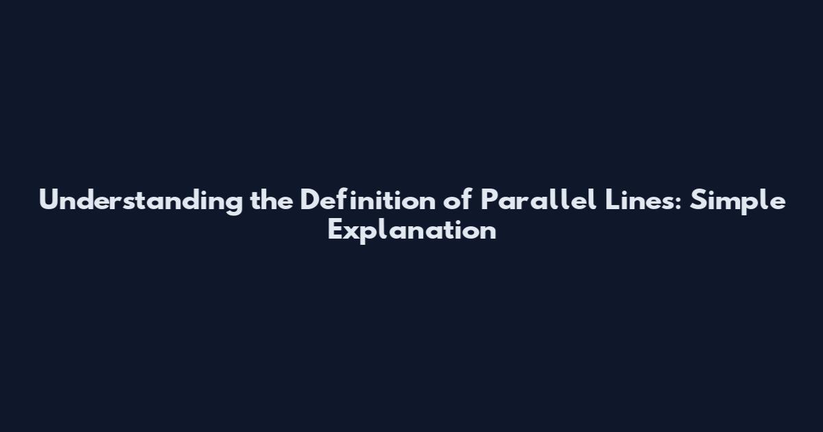Understanding the Definition of Parallel Lines: Simple Explanation