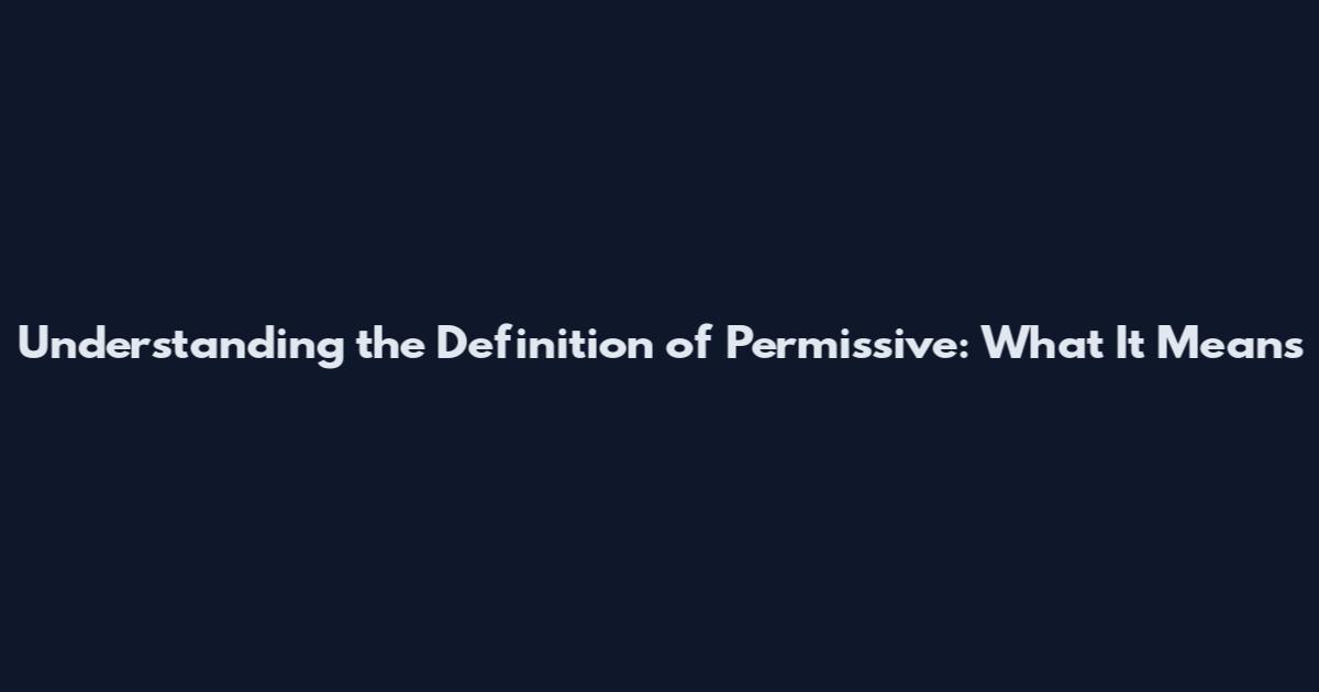 Understanding the Definition of Permissive: What It Means