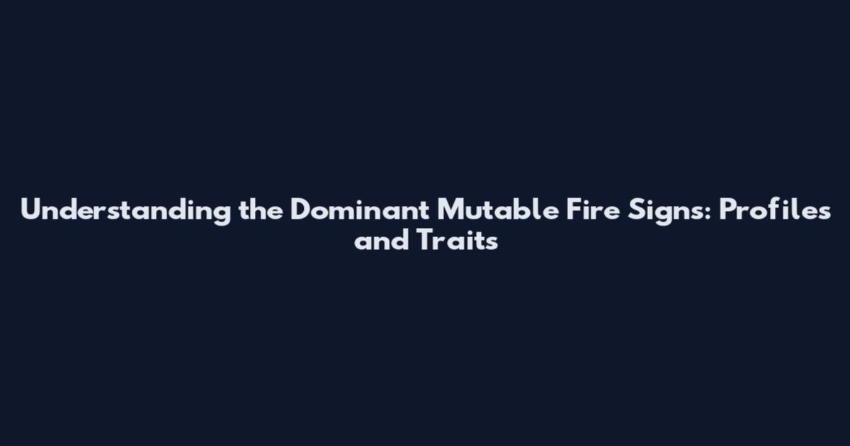 Understanding the Dominant Mutable Fire Signs: Profiles and Traits